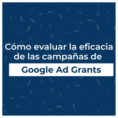 Cómo evaluar la eficacia de las campañas de Google Ad Grants