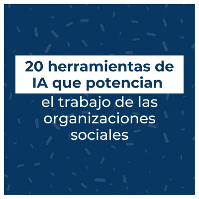 20 herramientas de IA para fortalecer el marketing y la recaudación de fondos en organizaciones sociales